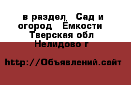  в раздел : Сад и огород » Ёмкости . Тверская обл.,Нелидово г.